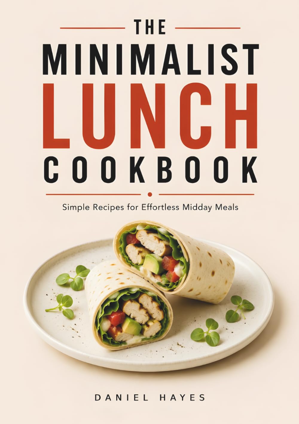 The Minimalist Lunch Cookbook: Simple Recipes for Effortless Midday Meals (The Minimalist Meal Series)