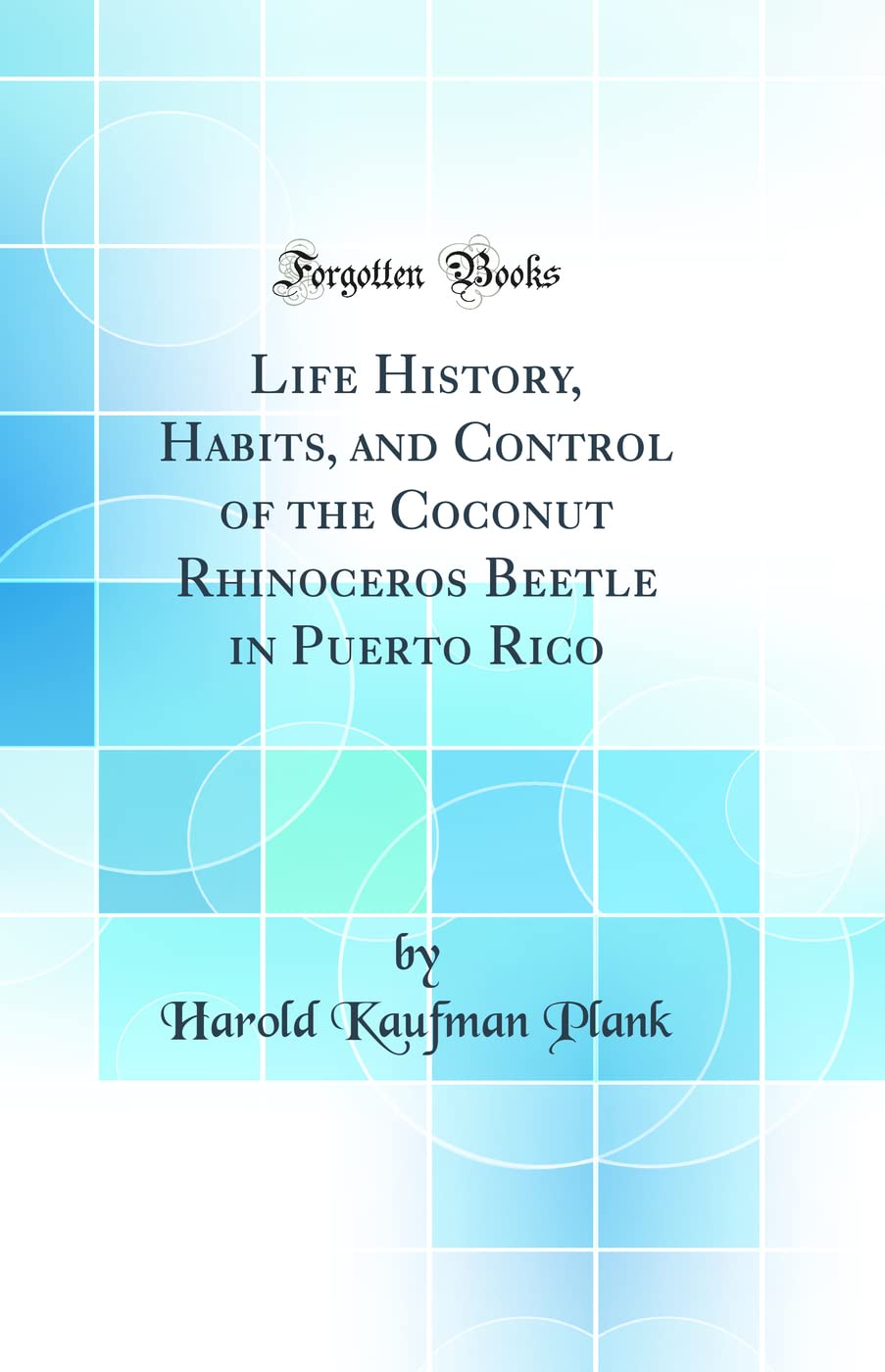Life History, Habits, and Control of the Coconut Rhinoceros Beetle in Puerto Rico (Classic Reprint)