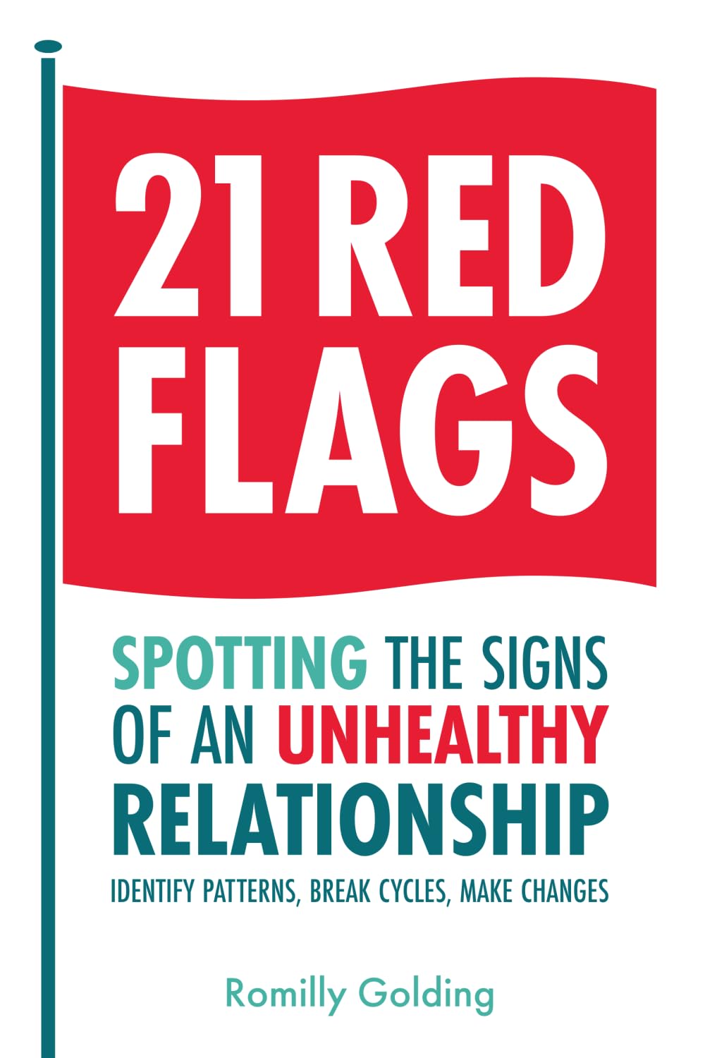 21 Red Flags: Spotting the Signs of an Unhealthy Relationship: Identify Patterns, Break Cycles, Make Changes