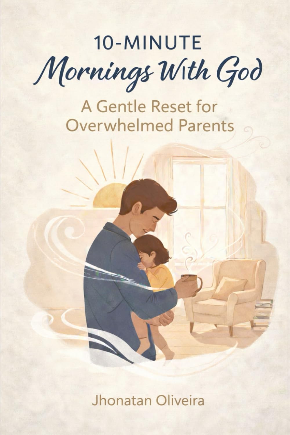 10-Minute Mornings With God: A Gentle Reset for Overwhelmed Parents Who Want to Meet God in the Mess