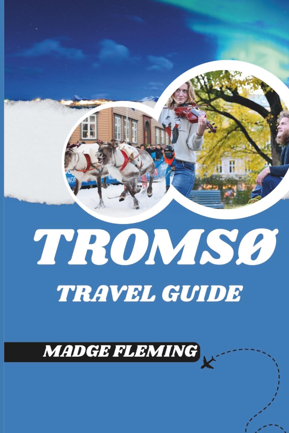 TROMSØ TRAVEL GUIDE: A Guide to Tromso's Attractions, Food, and Local Culture