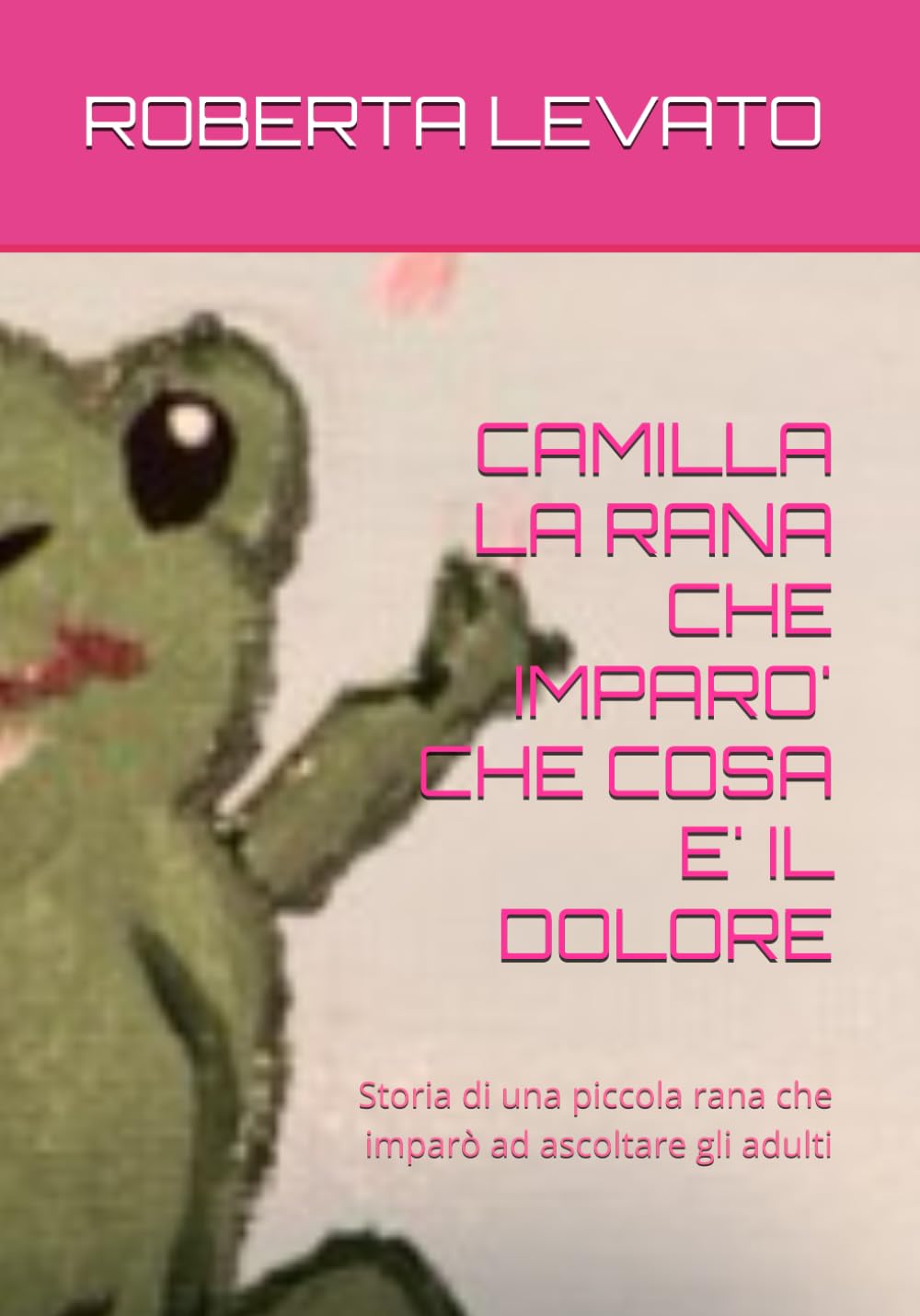 CAMILLA LA RANA CHE IMPARO' CHE COSA E' IL DOLORE: Storia di una piccola rana che imparò ad ascoltare gli adulti