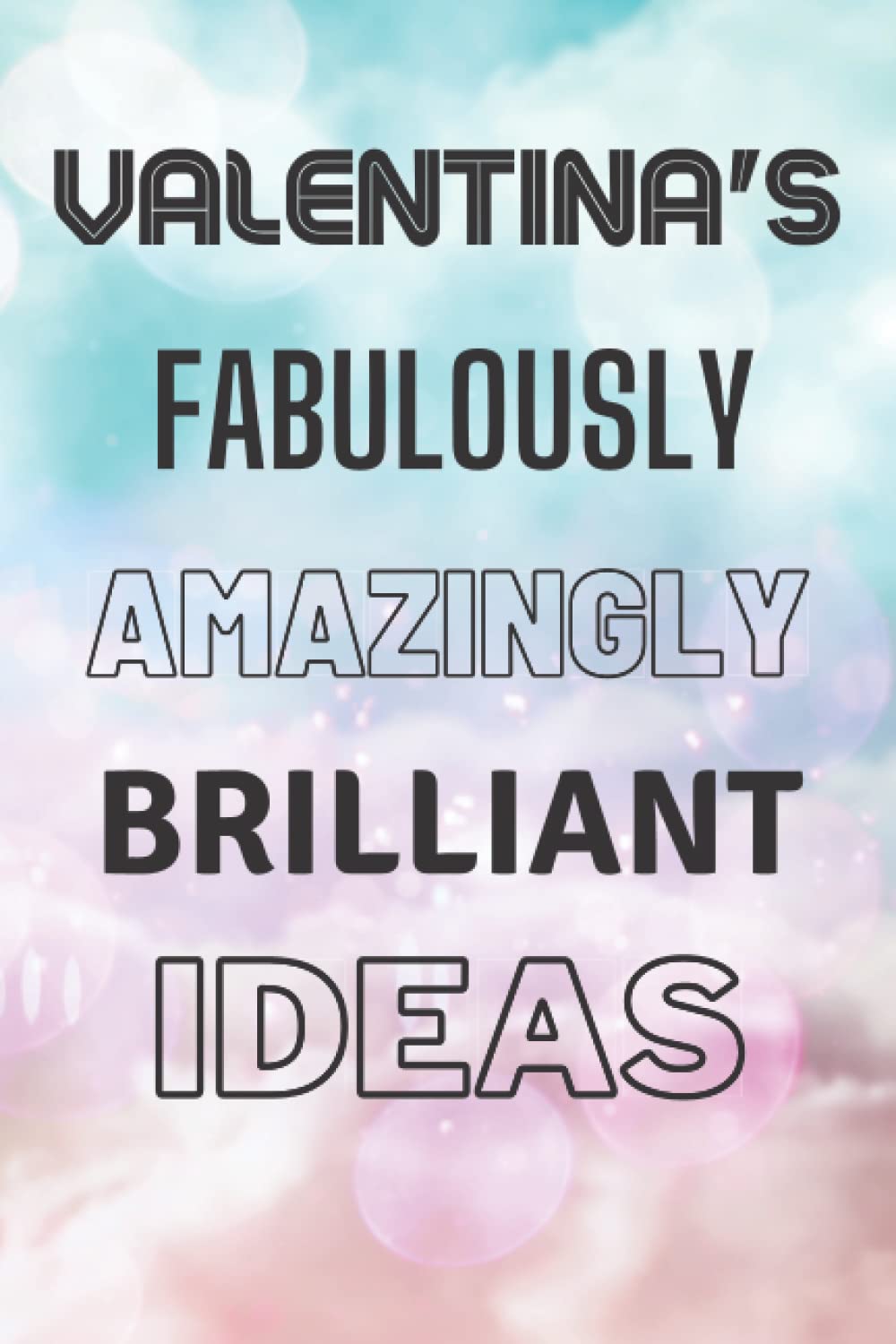 Valentina's Fabulously Amazingly Brilliant Ideas: Personalised Name Journal for Valentina - Lined Notebook Birthday Present for Valentina - 6x9 inches - 110 pages