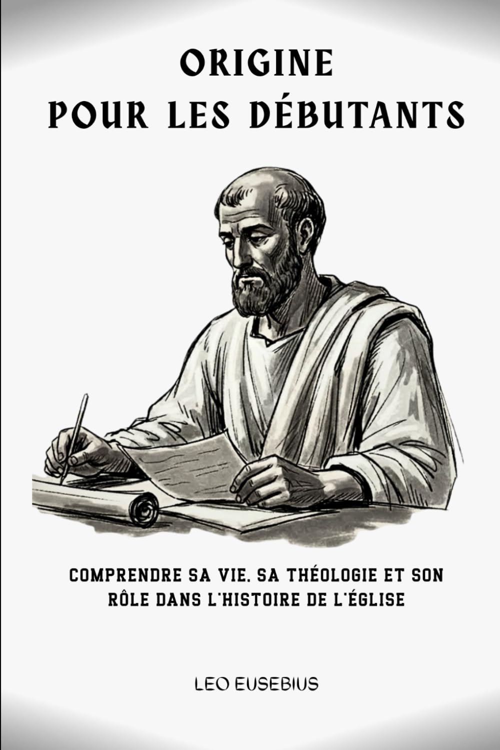 Origine pour les débutants: Comprendre sa vie, sa théologie et son rôle dans l'histoire de l'Église