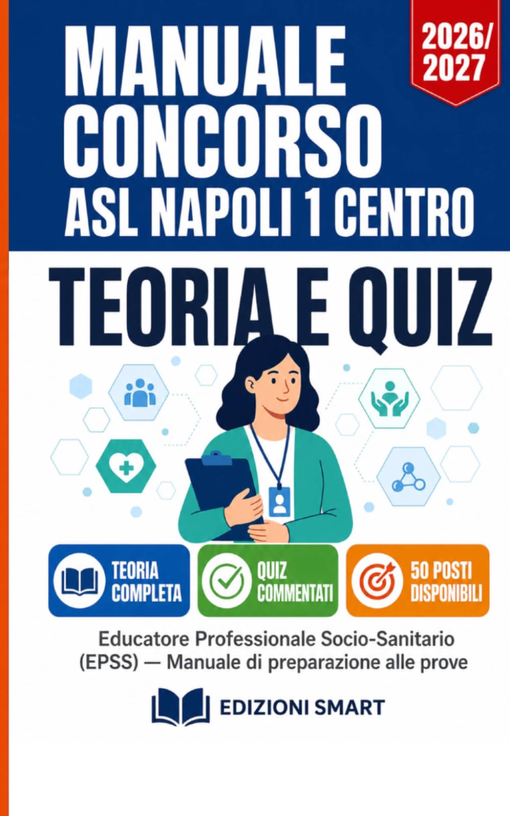 MANUALE CONCORSO ASL NAPOLI 1 CENTRO TEORIA E QUIZ 50 posti – Educatore Professionale Socio-Sanitario (EPSS) MANUALE DI PREPARAZIONE ALLE PROVE