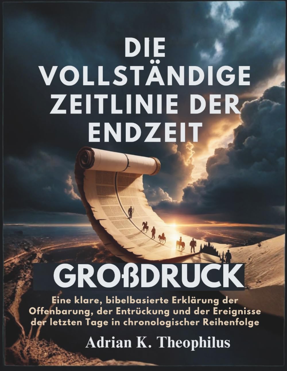 DIE VOLLSTÄNDIGE ZEITLINIE DER ENDZEIT GROßDRUCK: Eine klare, bibelbasierte Erklärung der Offenbarung, der Entrückung und der Ereignisse der letzten Tage in chronologischer Reihenfolge