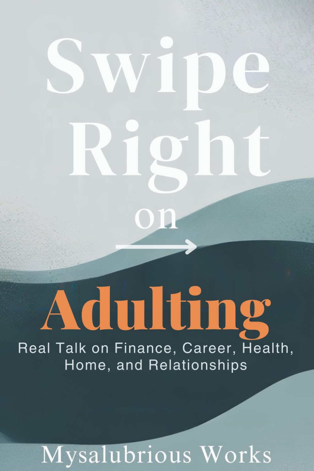 Right Swipe on Adulting: Real Talk on Finance, Career, Health, Home, and Relationships