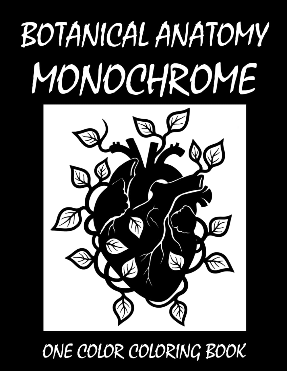 Botanical Anatomy Monochrome Coloring Book: One Color Coloring Book for Adults and Teens to Relax, Relieve Stress, and Explore Gothic Botanical Anatomy Art