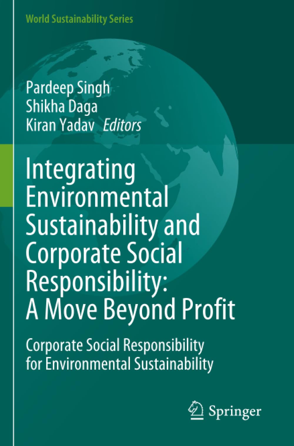 Integrating Environmental Sustainability and Corporate Social Responsibility: A Move Beyond Profit: Corporate Social Responsibility for Environmental Sustainability (World Sustainability Series)