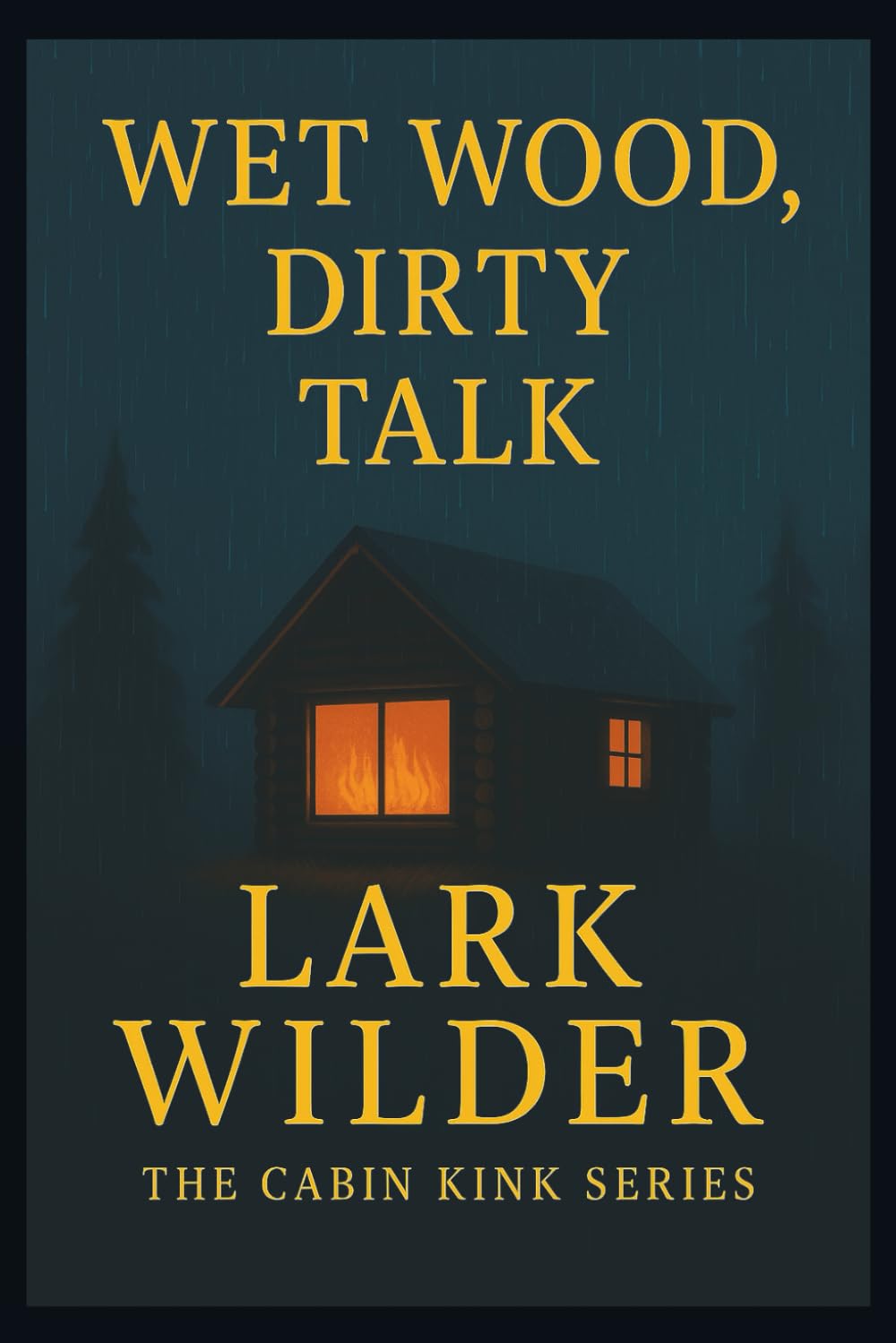 Wet Wood, Dirty Talk: When the Storm Breaks, So Does the Past (The Cabin Kink Series)