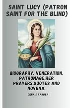 Saint Lucy (Patron saint for the blind): Biography, Veneration, Patronage,Her prayers,Quotes and Novena
