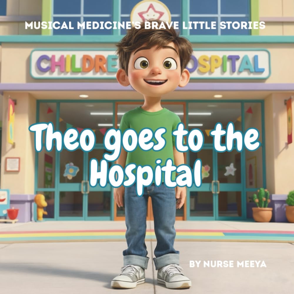 Theo goes to the Hospital (Musical Medicine's 'Brave Little' Stories)