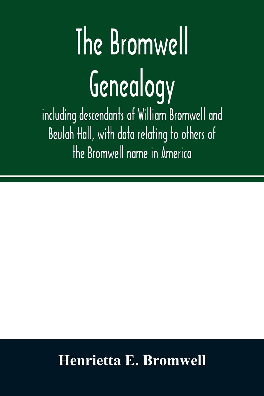 The Bromwell genealogy, including descendants of William Bromwell and Beulah Hall, with data relating to others of the Bromwell name in America; also ... families of Holmes, Payne, Rice and Leffler
