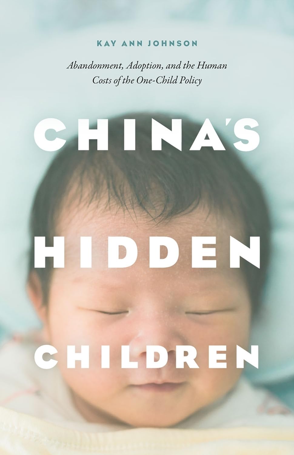 China′s Hidden Children – Abandonment, Adoption, and the Human Costs of the One–Child Policy