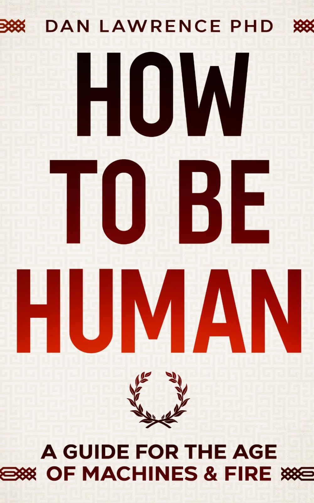 How To Be Human: A Guide for the Age of Machines & Fire