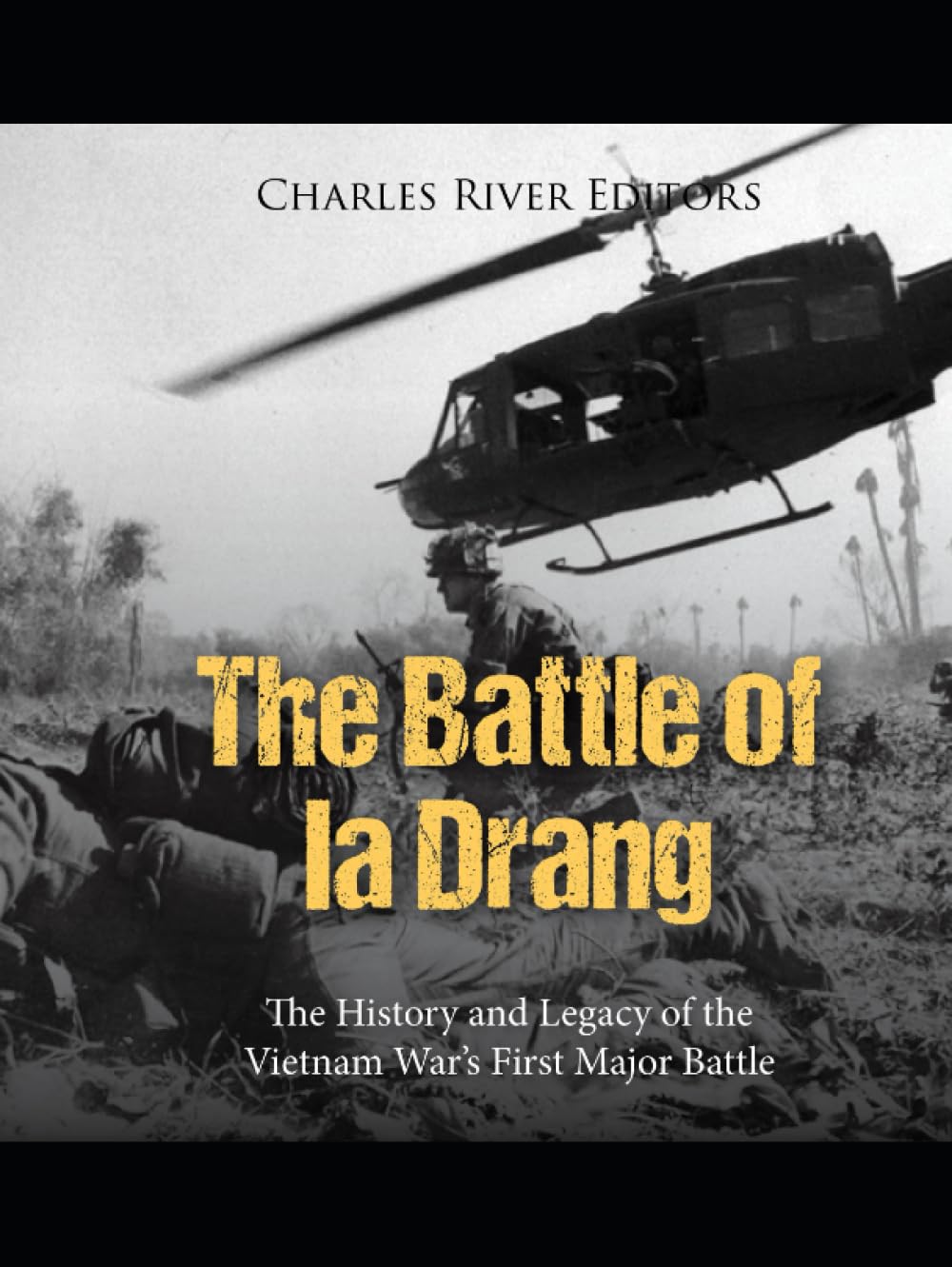 The Battle of Ia Drang: The History and Legacy of the Vietnam War’s First Major Battle