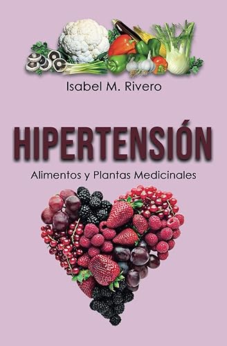 HIPERTENSIÓN. Alimentos y Plantas Medicinales: Conoce TODO sobre la tensión alta, y aprende cómo bajarla con la alimentación, con zumos y con las plantas medicinales más efectivas.