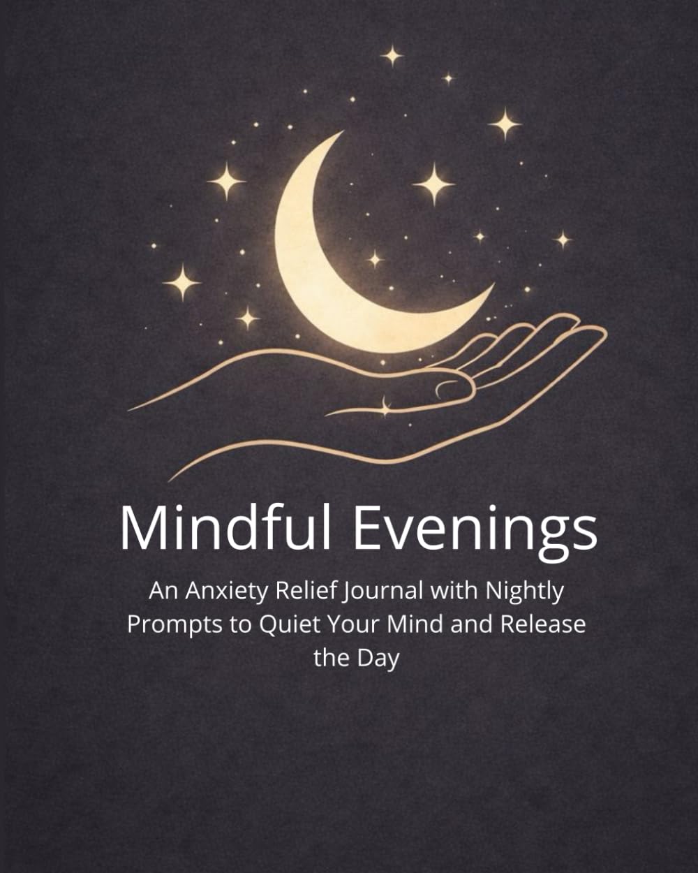 Mindful Evenings: Evening Journal to Calm Anxiety, Quiet Your Mind, and Let Go Before Sleep