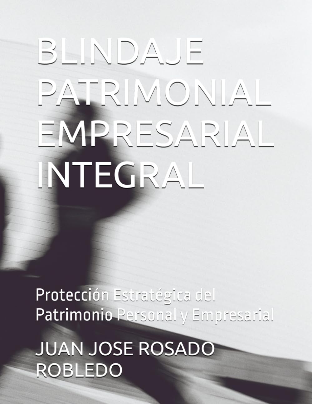BLINDAJE PATRIMONIAL EMPRESARIAL INTEGRAL: Protección Estratégica del Patrimonio Personal y Empresarial