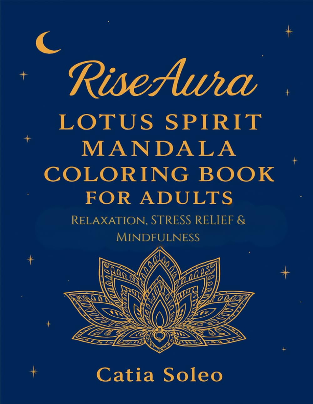 RiseAura — Lotus Spirit Mandala Coloring Book for Adults Relaxation, Stress Relief & Mindfulness By Catia Soleo