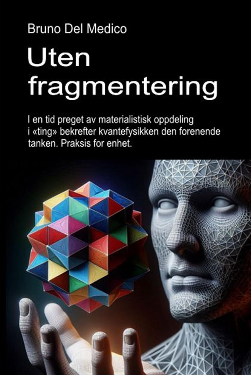 Uten fragmentering.: I en tid preget av materialistisk oppdeling i «ting» bekrefter kvantefysikken den forenende tanken. Praksis for enhet. ((NOR) ... Publikasjoner av Bruno Del Medico på norsk.)