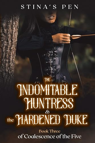 The Indomitable Huntress &amp; the Hardened Duke (Coalescence of The Five)