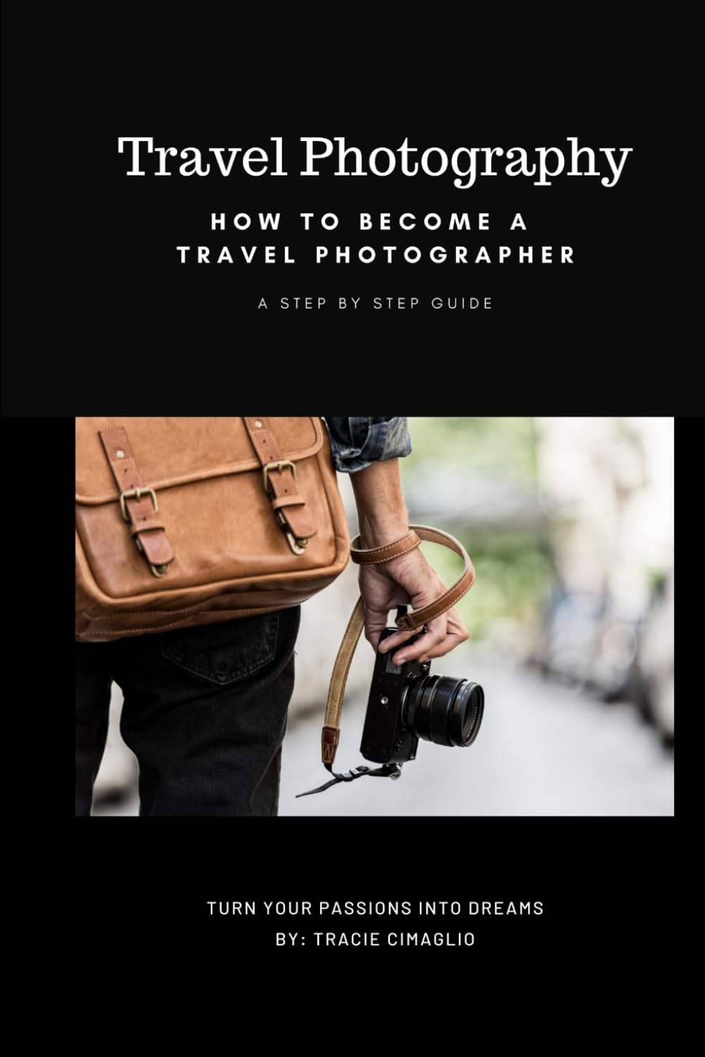 Travel Photography: How To Become A Travel Photographer: A Step by Step Guide