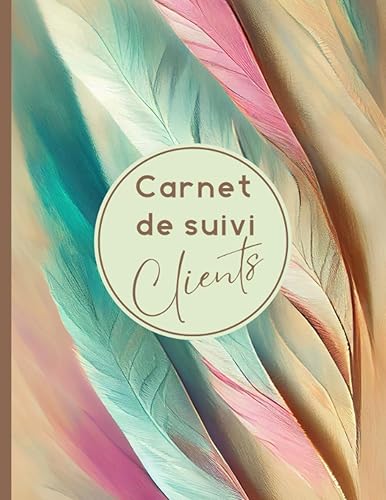 Carnet de Suivi Clients: Registre pour suivre les informations Clientèles; Cahier pour Enregistrer et Conserver les Profils et Rendez-Vous de Vos Clients.