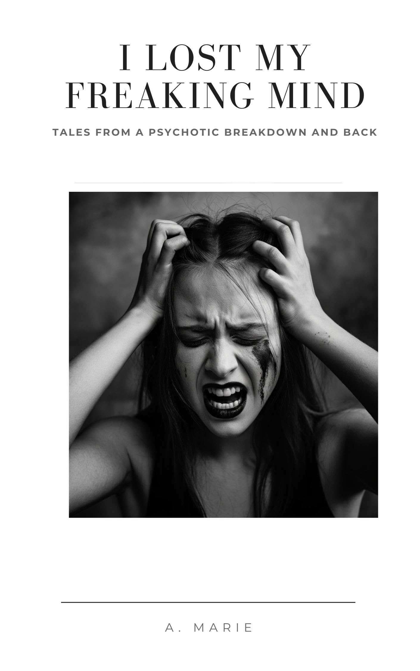 I LOST MY FREAKING MIND: TALES FROM A PSYCHOTIC BREAKDOWN AND BACK