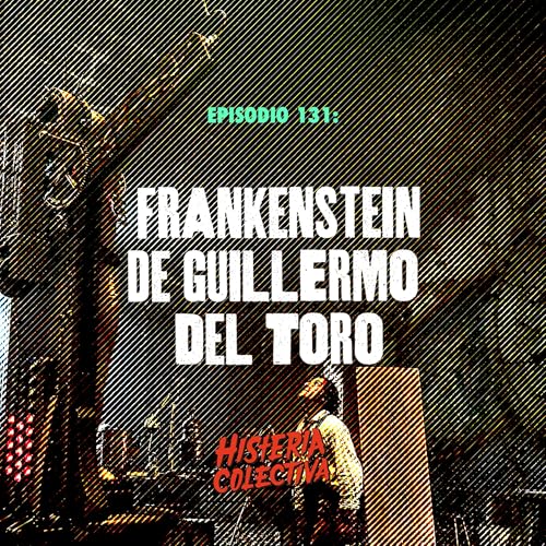 Ep. 131: Frankenstein de Guillermo del Toro