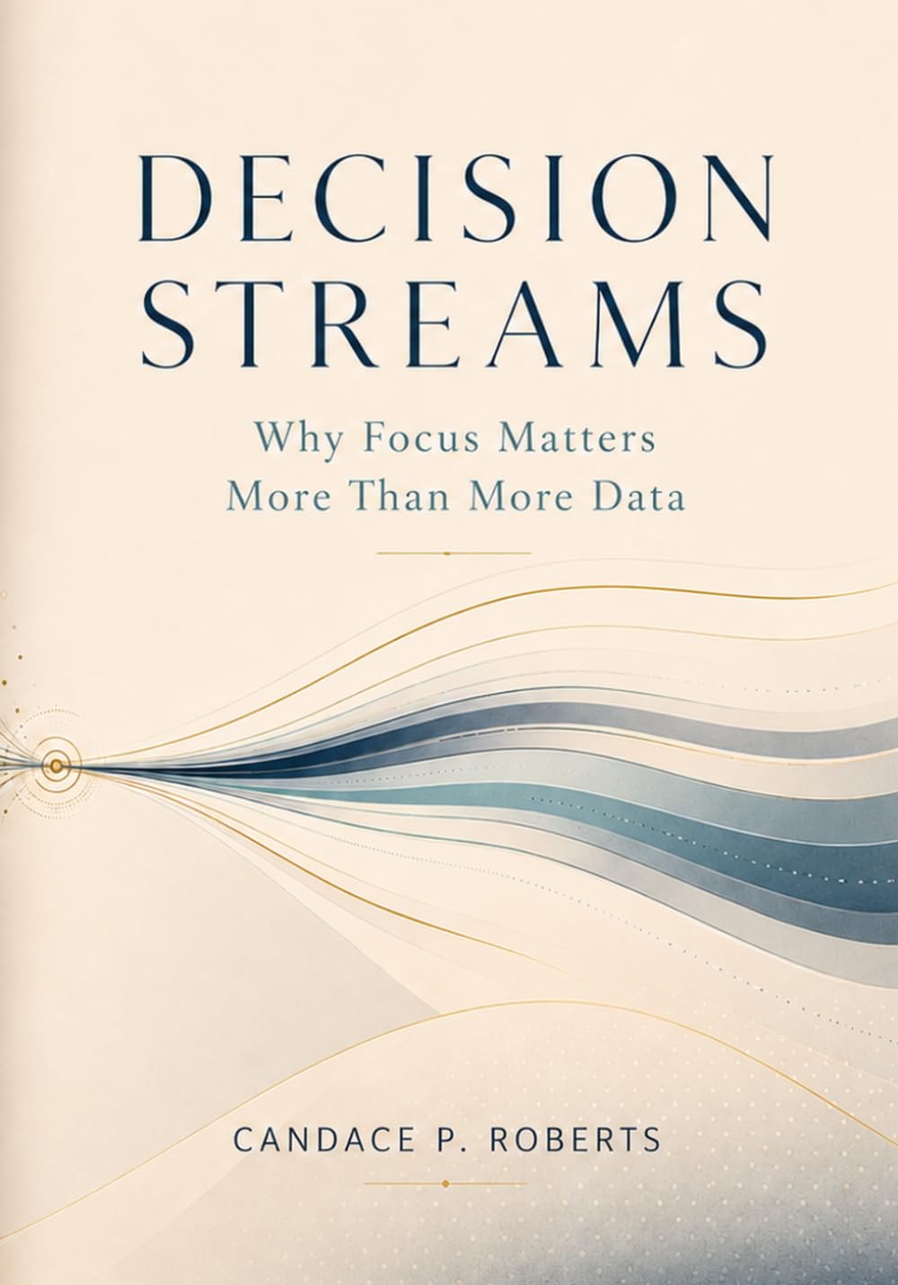 Decision Streams: Why Focus Matters More Than More Data (The Clarity Signal Briefs)