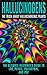 Hallucinogens: The Truth About Hallucinogenic Plants: The Ultimate Beginner's Guide to LSD, Peyote, Psilocybin, And PCP (Hallucinations, Hallucinogenic Herbs, Psychedelics)
