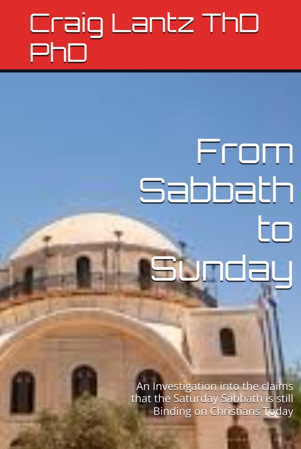 From Sabbath to Sunday: An Investigation into the claims that the Saturday Sabbath is still Binding on Christians Today