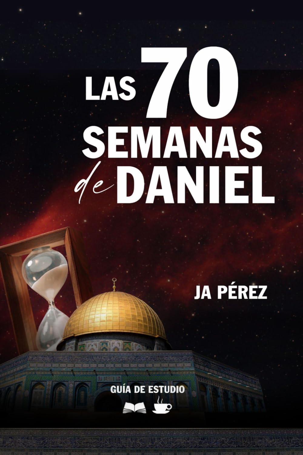 Las 70 Semanas de Daniel | Guía de Estudio Bíblico (Guías de Estudios | Estudios Bíblicos con JA Pérez)