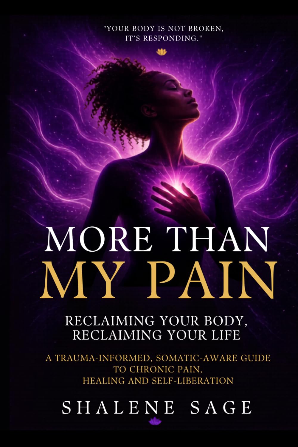 More than the Pain: Reclaiming Your Body, Reclaiming Your Life: A Trauma-Informed, Somatic-Aware Guide to Chronic Pain, Healing, and Self-Liberation