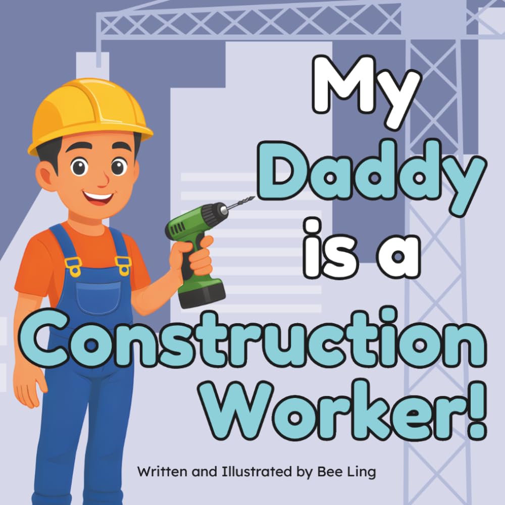 My Daddy Is A Construction Worker!: A Children’s Picture Book About Hands-On Workers Who Build Our World (The Beeling Hive: Skilled Trades (Careers for Kids Ages 2-6))