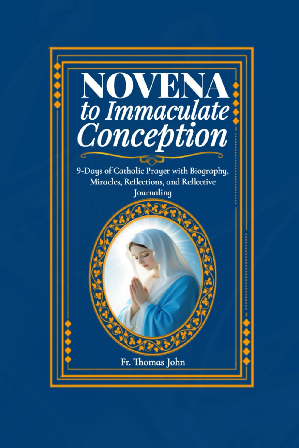 Novena to Immaculate Conception: 9-Days of Catholic Prayer with Biography, Miracles, Reflections and Reflective Journaling