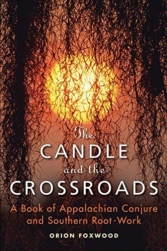 The Candle and the Crossroads: A Book of Appalachian Conjure and Southern RootWork