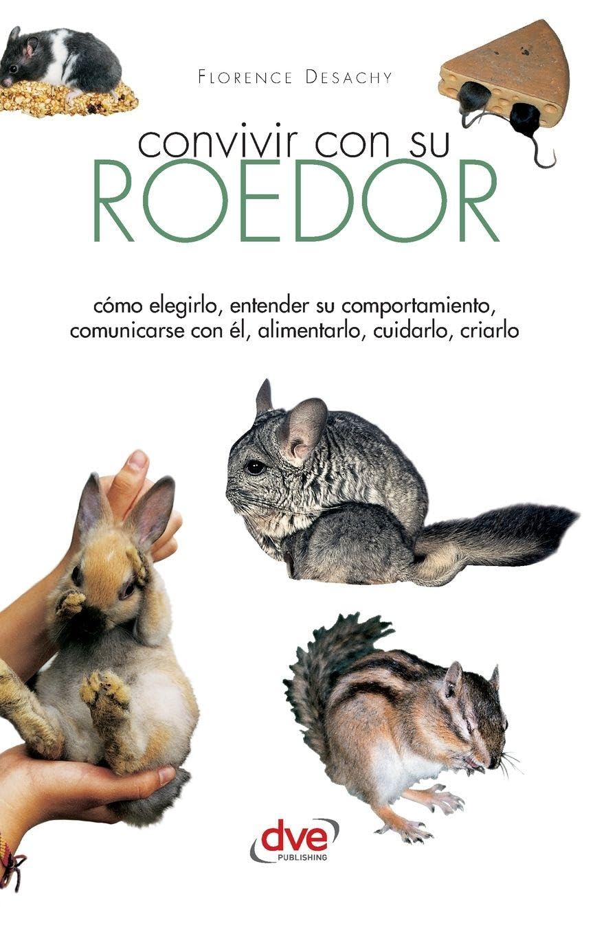 Convivir con su roedor: Cómo elegirlo, entender su comportamiento, comunicarse con él, alimentarlo, cuidarlo, criarlo
