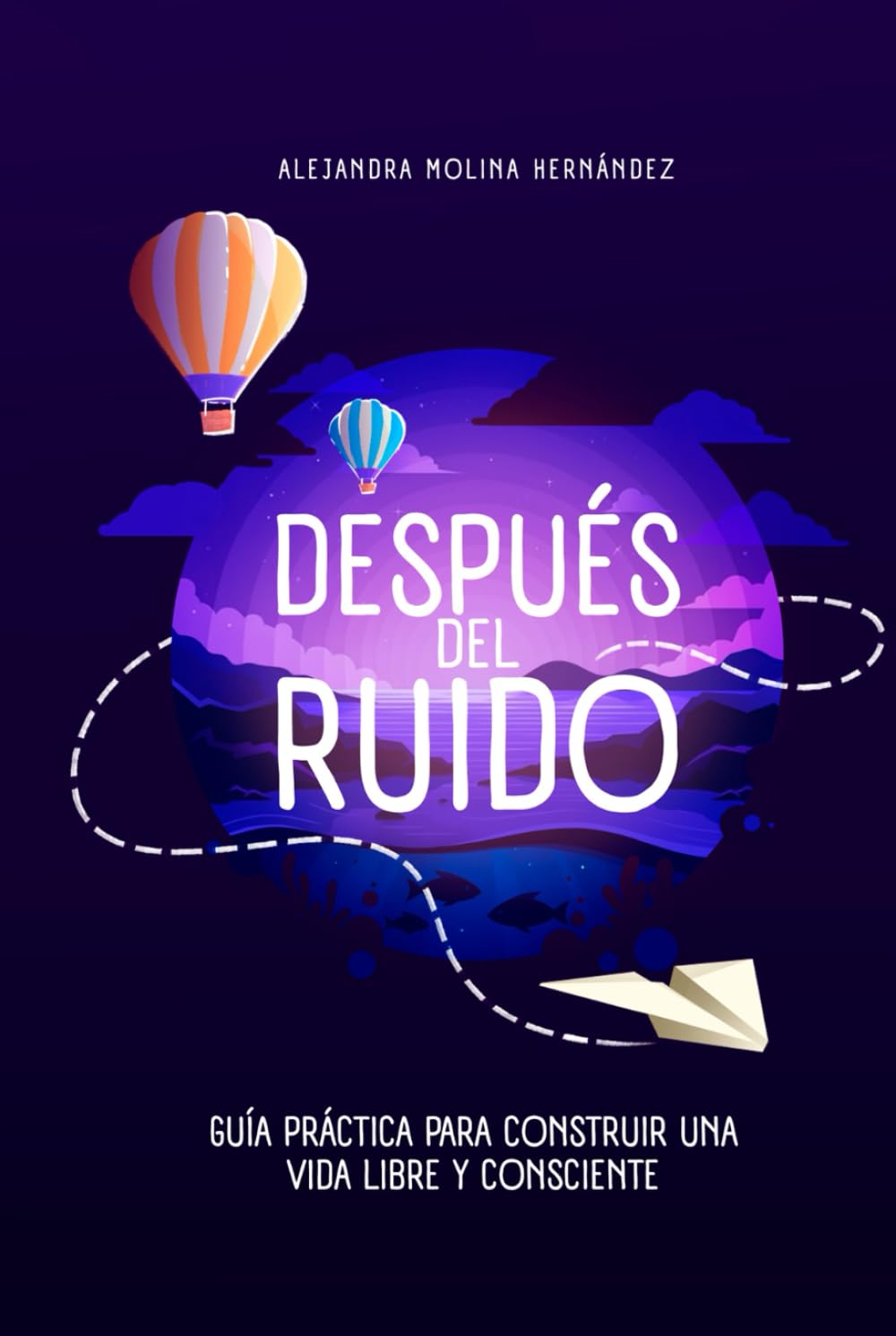 Después del Ruido: Guía práctica para construir una vida libre y consciente