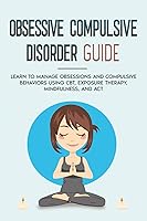 Vista 1 de OBSESSIVE COMPULSIVE DISORDER GUIDE Learn to manage obsessions and compulsive behaviors using CBT, Exposure therapy, Mindfulness and ACT