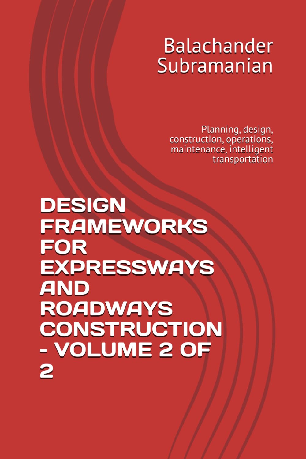 DESIGN FRAMEWORKS FOR EXPRESSWAYS AND ROADWAYS CONSTRUCTION – VOLUME 2 OF 2: Planning, design, construction, operations, maintenance, intelligent transportation
