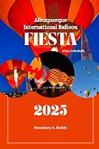 Albuquerque International Balloon Fiesta Guide 2025: Experience the world’s most colorful event like never before, with insider guidance, practical travel tips, and inspiring stories