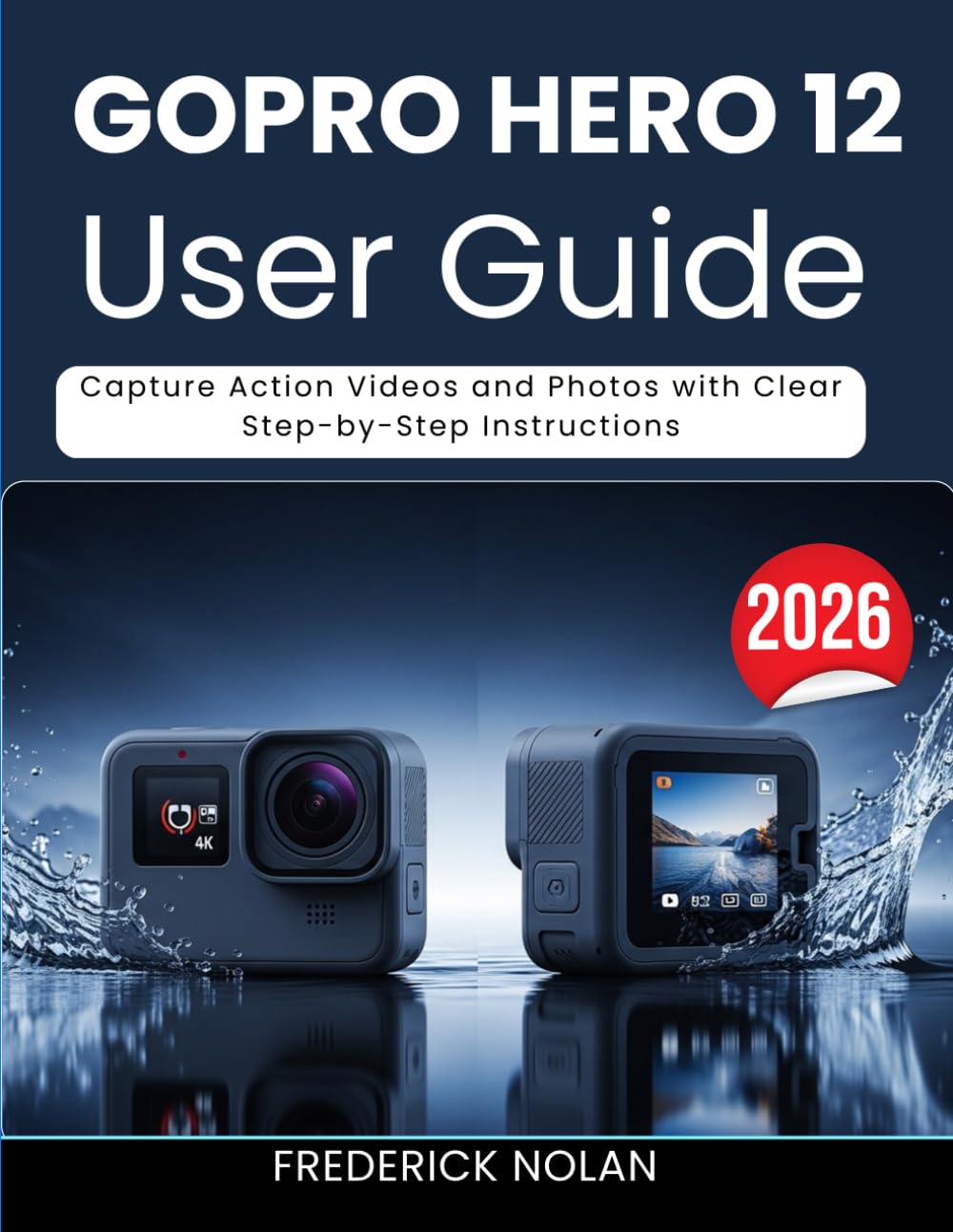 GOPRO HERO 12 USER GUIDE 2026: Capture Action Videos and Photos with Clear Step-by-Step Instructions