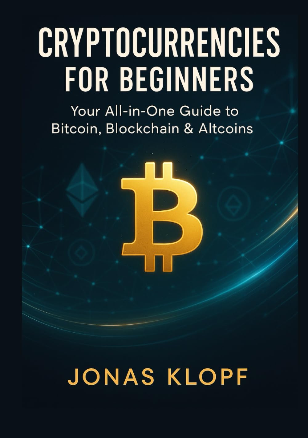 Cryptocurrencies for Beginners: A complete, no-hype guide to investing safely in Bitcoin, Ethereum and altcoins