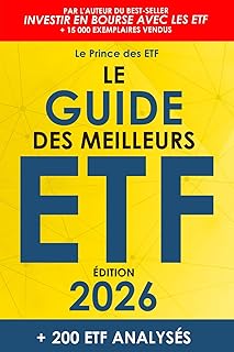 Le Guide des Meilleurs ETF: Le Top 200 des ETF pour épargner son argent, investir en Bourse et créer un portefeuille performant pour développer son patrimoine financier (Mise à jour annuelle)