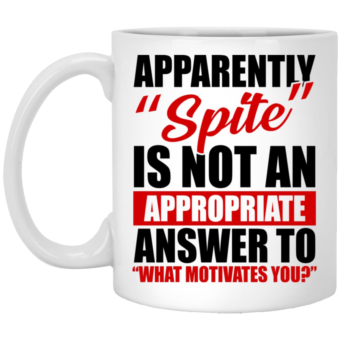 kisoyo Apparently Spite is Not an Appropriate Answer to What Motivates You Funny Ceramic Coffee Mug - 11oz