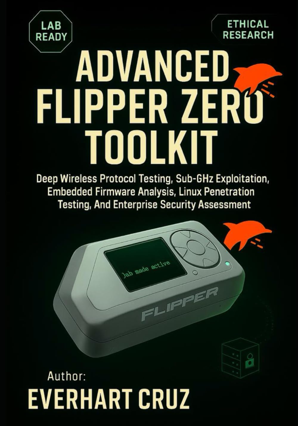 ADVANCED FLIPPER ZERO TOOLKIT: Deep Wireless Protocol Testing, Sub-GHz Exploitation, Embedded Firmware Analysis, Linux Penetration Testing, And Enterprise Security Assessment
