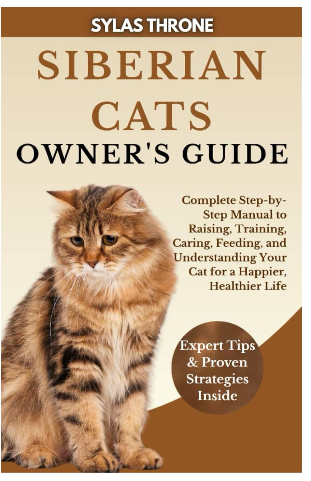 Siberian Cats Owner’s Guide: Complete Step-By-Step Manual To Raising, Training, Caring, Feeding, & Understanding Your Cat For A Happier, Healthier Life