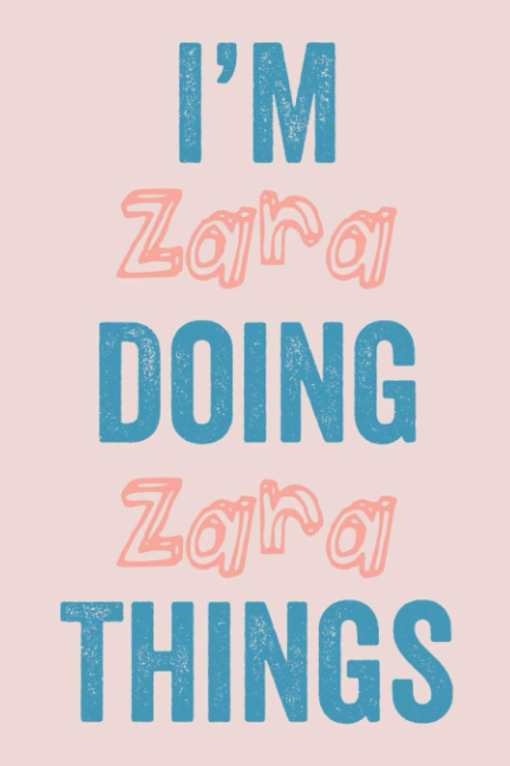 I'M Zara Doing Zara Things: Notebook Gift, Zara name gifts, customized Journal Gift for Zara, Gift Idea for Zara, 120 Pages